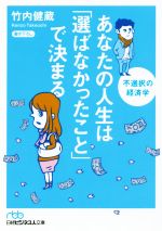 【中古】 あなたの人生は「選ばなかったこと」で決まる 不選択の経済学 日経ビジネス人文庫／竹内健蔵(著者)