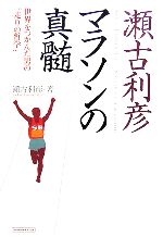 【中古】 瀬古利彦 マラソンの真髄 世界をつかんだ男の“走りの哲学”/瀬古利彦【著】