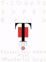 【中古】 T－SQUARE　SUPER　BAND　Concert　Tour　2008　Final“Wonderful　Days”／T－SQUARE　SUPER　BAND,安藤正容（g）,伊東たけし（sax、fl、EWI）,和泉宏隆（key）,