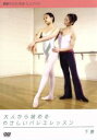 【中古】 大人から始めるやさしいバレエレッスン 下巻/下村由理恵(指導、監修)