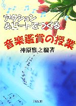 【中古】 アクション＆ビートでつくる音楽鑑賞の授業／神原雅之【編著】