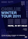 【中古】 Winter　Tour　2011～Here，In　my　head～＠国立代々木競技場第一体育館／CNBLUE