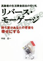 【中古】 高齢者の生活資金捻出の切り札 リバース・モーゲージ 持ち家があなたの老後を幸せにする /中谷庄一(著者) 【中古】afb
