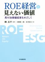 【中古】 ROE経営と見えない価値 高付加価値経営をめざして／柳良平(著者),兵庫真一郎(著者),本多克行(著者)