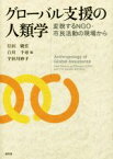 【中古】 グローバル支援の人類学 変貌するNGO・市民活動の現場から／信田敏宏(編者),白川千尋(編者),宇田川妙子(編者)