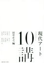 【中古】 現代アート10講／田中正之(著者),松井勝正(著者),沢山遼(著者),橋本梓(著者),天野知香(著者)