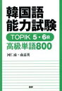 【中古】 韓国語能力試験TOPIK5・6級 高級単語800/河仁南(著者),南嘉英(著者)