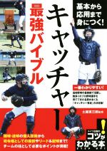 【中古】 キャッチャー最強バイブル 基本から応用まで身につく！ コツがわかる本／土屋恵三郎