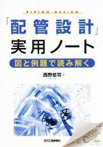 【中古】 「配管設計」実用ノート 図と例題で読み解く／西野悠司(著者)