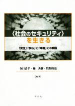 【中古】 〈社会のセキュリティ〉を生きる 「安全」「安心」と「幸福」との関係／春日清孝(著者),楠秀樹(著者),牧野修也(著者)