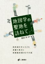 【中古】 地図学の聖地を訪ねて 地形図片手にたどる測量の原点と地理教科書ゆかりの地／松山洋(著者)