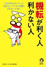 【中古】 機転が利く人利かない人 「気の利かないヤツ」「使えないヤツ」と馬鹿にされないために KAWADE夢文庫／現代ビジネス研究班【編】 【中古】afb