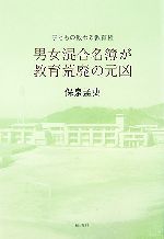 【中古】 男女混合名簿が教育荒廃の元凶 子どもの教わる教育権/保泉孟史【著】