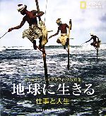 【中古】 地球に生きる 仕事と人生 ナショナルジオグラフィック写真集/フェルディナンドプロッツマン【著】,関利枝子,伯耆友子,岡田凛,小林洋子【訳】