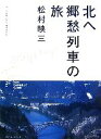 【中古】 北へ 郷愁列車の旅/松村映三【著】