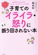  子育てのイライラ・怒りにもう振り回されない本 お母さんのためのアンガーマネージメント入門／篠真希(著者)