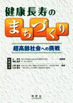 【中古】 健康長寿のまちづくり 超高齢者社会への挑戦／辻哲夫,久野譜也,大谷泰夫,神田昌幸