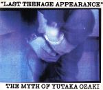  LAST　TEENAGE　APPEARANCE　The　Myth　Of　Yutaka　Ozaki／尾崎豊