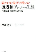 【中古】 置かれた場所で咲いた渡辺和子シスターの生涯 “名誉息子”保江邦夫が語る／保江邦夫(著者)
