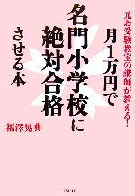 【中古】 月1万円で名門小学校に絶対合格させる本 元お受験教室の講師が教える！／福澤晃典(著者)