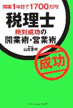 【中古】 税理士　絶対成功の開業術・営業術 開業1年目で1700万円！／山本憲明【著】
