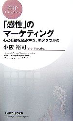 【中古】 「感性」のマーケティング 心と行動を読み解き、顧客をつかむ PHPビジネス新書／小阪裕司【著】