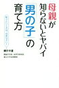 【中古】 母親が知らないとヤバイ「男の子」の育て方 叱りたいときは、ほめなさい!/柳沢幸雄(著者)