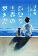 【中古】 孤独な世界の歩き方 ゲイの心理カウンセラーの僕があなたに伝えたい7つの／村上裕(著者)