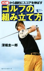 【中古】 40歳から劇的にスコアを伸ばすゴルフの組み立て方 GOLFスピード上達シリーズ/深堀圭一郎(著者)