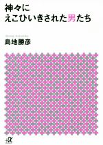 【中古】 神々にえこひいきされた男たち 講談社＋α文庫／島地勝彦(著者)