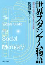 【中古】 世界スタジアム物語 競技場の誕生と紡がれる記憶／後藤健生(著者)