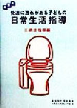 【中古】 段階式 発達に遅れがある子どもの日常生活指導(3) 排泄指導編/鉄道弘済会弘済学園(著者),飯田雅子(編者)