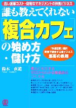 【中古】 誰も教えてくれない「複合カフェ」の始め方・儲け方/鈴木直道【著】