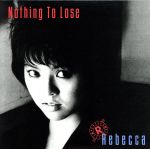 【中古】 Nothing　To　Lose（紙ジャケット仕様）／レベッカ