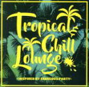  Tropical　＆　Chill　Lounge　inspired　by　Fabulous　Party／（オムニバス）