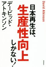 【中古】 日本再生は、生産性向上しかない！／デービッド・アトキンソン(著者)