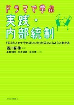 【中古】 ドラマで学ぶ実践・内部統制 「何をどこまでやればいいか」が手にとるようにわかる／西川郁生【監修】，木村善一，平野和久，三木晃彦【著】