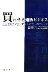 【中古】 買わせる通販ビジネス 広告現場から見えてくる成功へのナレッジ／アサツー　デイ・ケイ　ダイレクトコミュニケーション本部【著】