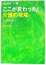 【中古】 超図解介護　ここが変わった！介護の現場 超図解介護シリーズ／三上博至【著】