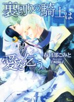 【中古】 裏切りの騎士は愛を乞う ソーニャ文庫／春日部こみと(著者),岩崎陽子