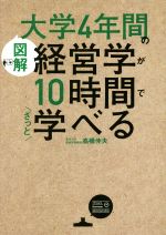 【中古】 図解 大学4年間の経営学が10時間でざっと学べる/高橋伸夫(著者)