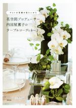 【中古】 花空間プロデューサー内田屋薫子のテーブルコーディネート ゲストの笑顔が見たいから／内田屋薫子(著者)