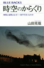 【中古】 時空のからくり 時間と空間はなぜ「一体不可分」なのか ブルーバックス／山田克哉(著者)