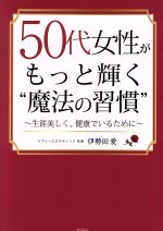 【中古】 50代女性がもっと輝く“魔法の習慣” 生涯美しく、健康でいるために／伊勢田愛(著者)