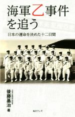 【中古】 海軍乙事件を追う 日本の運命を決めた十二日間/後藤基治(著者)