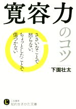  寛容力のコツ ささいなことで怒らない、ちょっとしたことで傷つかない 知的生きかた文庫／下園壮太(著者)