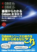 【中古】 基礎からわかるCubase AI 9／LE 9 コードトラックや付属ループでカンタン音楽づくり／目黒真二(著者)