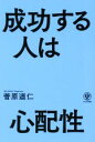 【中古】 成功する人は心配性／菅原道仁(著者)