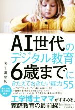 【中古】 AI世代のデジタル教育　6歳までにきたえておきたい能力55／五十嵐悠紀(著者)