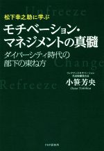 【中古】 松下幸之助に学ぶモチベーション マネジメントの真髓 ダイバーシティ時代の部下の束ね方／小笹芳央(著者)